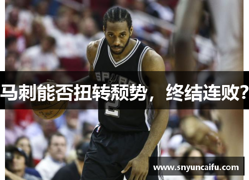 马刺能否扭转颓势，终结连败？