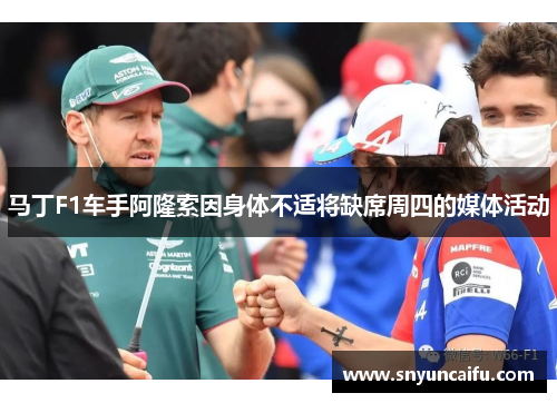 马丁F1车手阿隆索因身体不适将缺席周四的媒体活动